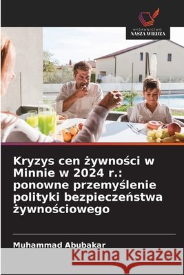 Kryzys cen zywnosci w Minnie w 2024 r.: ponowne przemyslenie polityki bezpieczenstwa zywnosciowego Abubakar, Muhammad 9786209098598 Wydawnictwo Nasza Wiedza - książka