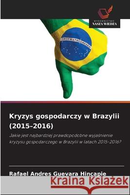 Kryzys gospodarczy w Brazylii (2015-2016) Guevara Hincapie, Rafael Andres 9786208476236 Wydawnictwo Nasza Wiedza - książka