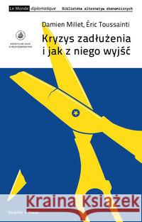 Kryzys zadłużenia i jak z niego wyjść Millet Damien Touissant Eric 9788362744374 Książka i Prasa - książka