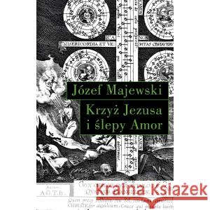 Krzyż Jezusa i ślepy Amor MAJEWSKI JÓZEF 9788374535618 SŁOWO/OBRAZ - książka