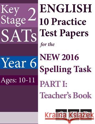 KS2 SATs English 10 Practice Test Papers for the New 2016 Spelling Task - Part I: Teacher's Book (Year 6: Ages 10-11) Ltd, Swot Tots Publishing 9781530134991 Createspace Independent Publishing Platform - książka