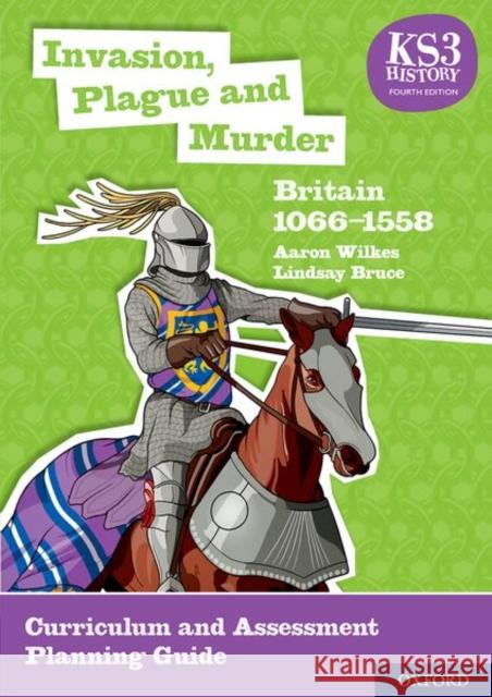 KS3 History 4th Edition: Invasion, Plague and Murder: Britain 1066-1558 Curriculum and Assessment Planning Guide Aaron Wilkes Lindsay Bruce  9780198494676 Oxford University Press - książka