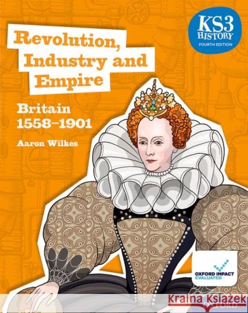 KS3 History 4th Edition: Revolution, Industry and Empire: Britain 1558-1901 Student Book Aaron Wilkes   9780198494652 Oxford University Press - książka