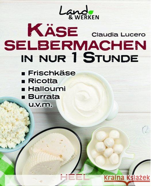 Käse selbermachen in nur 1 Stunde Lucero, Claudia 9783958431720 Heel Verlag - książka