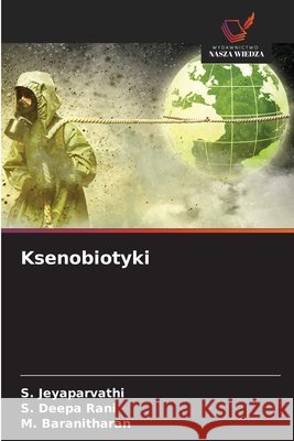 Ksenobiotyki S. Jeyaparvathi S. Deep M. Baranitharan 9783330846661 Wydawnictwo Nasza Wiedza - książka
