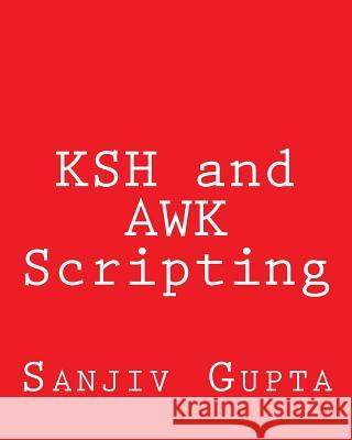 KSH and AWK Scripting: Mastering Shell Scripting For Unix and Linux Environments Gupta, Sanjiv 9781492723493 Createspace - książka