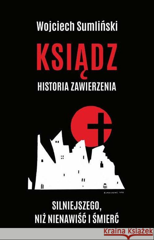 Ksiądz. Historia zawierzenia silniejszego niż... Sumliński Wojciech 9788394582913 Wojciech Sumliński Reporter - książka