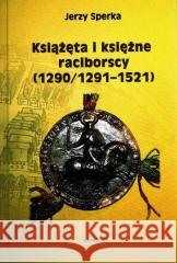 Książęta I Księżne Raciborscy (1290/1291 - 1521) Jerzy Sperka 9788377305959 Avalon - książka