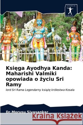 Księga Ayodhya Kanda: Maharishi Valmiki opowiada o życiu Sri Ramy Dr Morusu Sivasankar 9786200858160 Sciencia Scripts - książka
