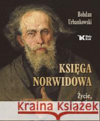 Księga Norwidowa. Życie, poezja, rysunki Bohdan Urbankowski 9788375534207 Biały Kruk - książka