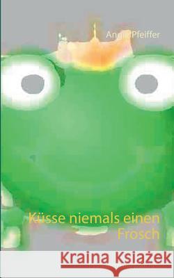 Küsse niemals einen Frosch Angie Pfeiffer 9783739204581 Books on Demand - książka