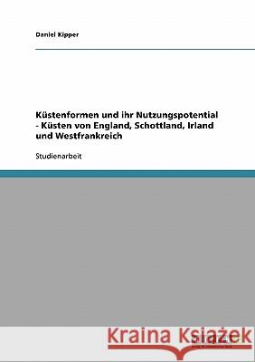 Küstenformen und ihr Nutzungspotential - Küsten von England, Schottland, Irland und Westfrankreich Daniel Kipper 9783638737906 Grin Verlag - książka