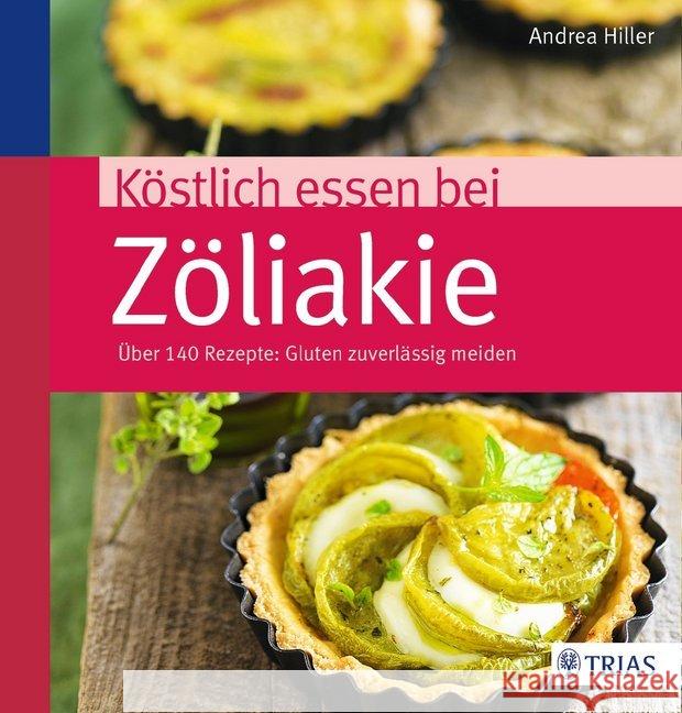 Köstlich essen bei Zöliakie : Über 140 Rezepte: Gluten zuverlässig meiden Hiller, Andrea 9783432100807 Trias - książka