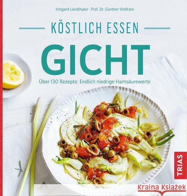 Köstlich essen Gicht : Über 130 Rezepte: Endlich niedrige Harnsäurewerte Landthaler, Irmgard; Wolfram, Günther 9783432108476 Trias - książka