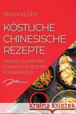 Köstliche Chinesische Rezepte 2022: Einfach Zu Machen Chinesische Rezepte Für Anfänger Klopp, Brian 9781804505915 Brian Klopp - książka