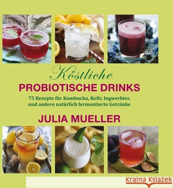 Köstliche Probiotische Drinks : 75 Rezepte für Kombucha, Kefir, Ingwerbier, und andere natürlich fermentierte Getränke Mueller, Julia 9783944887272 Mobiwell - książka