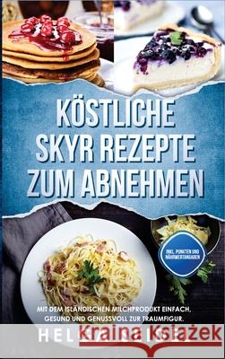 Köstliche Skyr Rezepte zum Abnehmen: Mit dem isländischen Milchprodukt einfach, gesund und genussvoll zur Traumfigur. Inkl. Punkten und Nährwertangabe Seidel, Helga 9781647802271 Digitalpress - książka