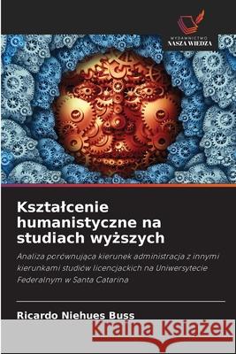 Ksztalcenie humanistyczne na studiach wyzszych Niehues Buss, Ricardo 9786208481735 Wydawnictwo Nasza Wiedza - książka