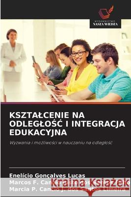 KSZTALCENIE NA ODLEGLOSC I INTEGRACJA EDUKACYJNA Gonçalves Lucas, Enelício, Cancio Justo dos Santos Filho, Marcos F., Cancio J. dos Santos Limeira, Marcia P. 9786202001281 Wydawnictwo Nasza Wiedza - książka