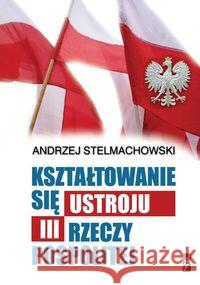 Kształtowanie się ustroju III Rzeczypospolitej Stelmachowski Andrzej 9788362726066 Łośgraf - książka