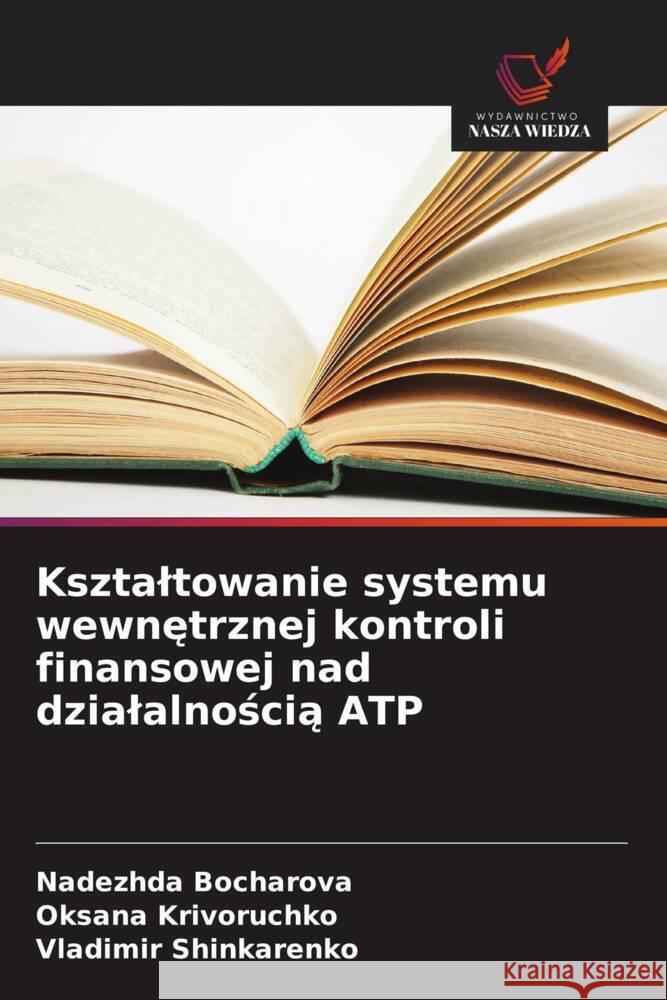 Ksztaltowanie systemu wewnetrznej kontroli finansowej nad dzialalnoscia ATP Bocharova, Nadezhda; Krivoruchko, Oksana; Shinkarenko, Vladimir 9786202573641 Wydawnictwo Bezkresy Wiedzy - książka