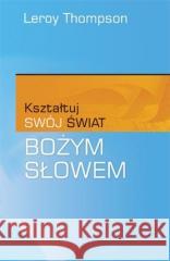 Kształtuj swój świat Bożym Słowem Dr Leroy Thompson 9788389918741 Instytut Wydawniczy Compassion - książka