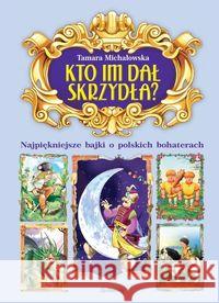 Kto im dał skrzydła? Michałowska Tamara 9788375682397 Siedmioróg - książka