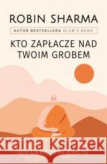 Kto zapłacze nad twoim grobem Robin Sharma 9788396353139 Kompania Mediowa - książka