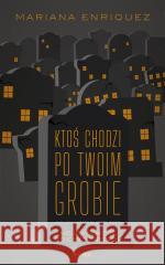 Ktoś chodzi po twoim grobie Mariana Enriquez 9788382527353 Echa - książka