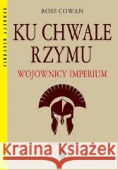 Ku chwale Rzymu Wojownicy Imperium Ross Cowan 9788384001592 RM - książka