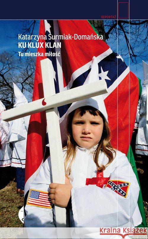 Ku Klux Klan. Tu mieszka miłość wyd.2 Surmiak-Domańska Katarzyna 9788381910910 Czarne - książka