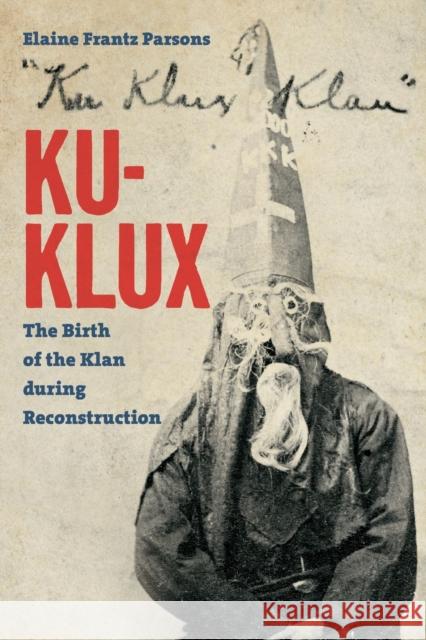 Ku-Klux: The Birth of the Klan during Reconstruction Parsons, Elaine Frantz 9781469652139 University of North Carolina Press - książka