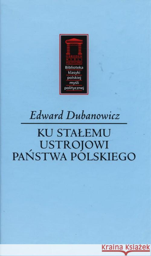 Ku stałemu ustrojowi państwa polskiego Dubanowicz Edward 9788362628445 Ośrodek Myśli Politycznej - książka