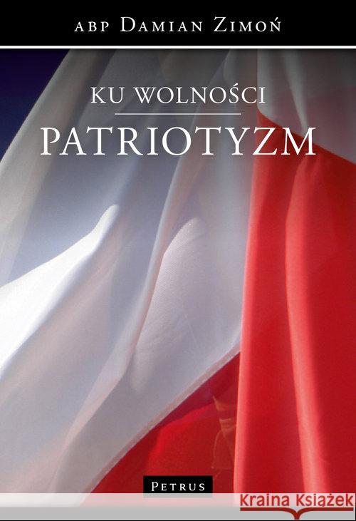 Ku wolności. Patriotyzm Zimoń Damian 9788377203859 Petrus - książka