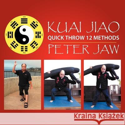 Kuai Jiao: Quick Throw 12 Methods Jaw, Peter 9781468538823 Authorhouse - książka