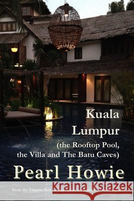 Kuala Lumpur (the Rooftop Pool, the Villa and The Batu Caves) Pearl Howie 9780244796549 Lulu.com - książka