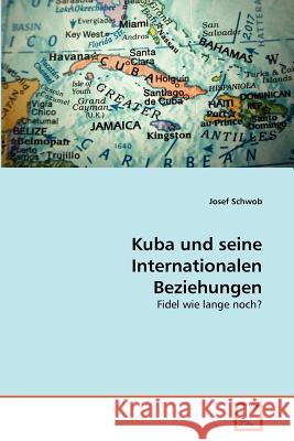 Kuba und seine Internationalen Beziehungen Schwob, Josef 9783639370119 VDM Verlag - książka