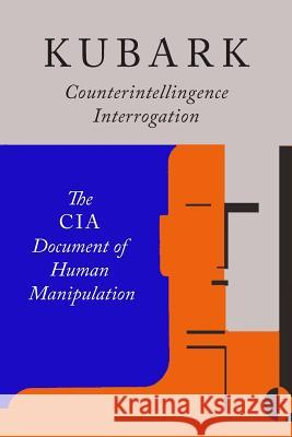 Kubark Counterintelligence Interrogation: The CIA Document of Human Manipulation The Central Intelligence Agency          C. I. a. 9781684222032 Martino Fine Books - książka