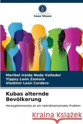 Kubas alternde Bevölkerung Maribel Iraida Noda Valledor, Yippsy León Zamora, Vladimir León Cordero 9786203309447 Verlag Unser Wissen - książka