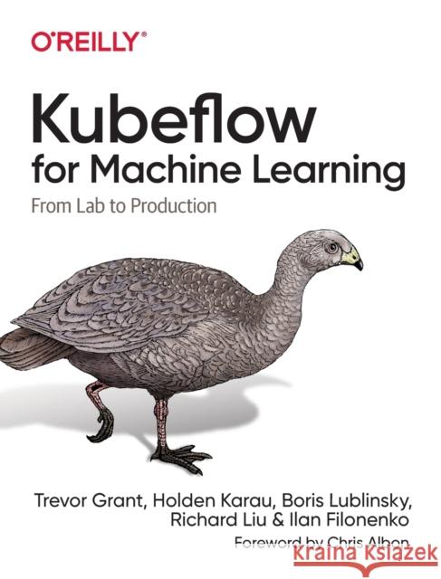 Kubeflow for Machine Learning: From Lab to Production Trevor Grant Holden Karau Ilan Filonenko 9781492050124 O'Reilly Media - książka