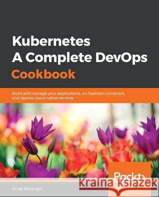 Kubernetes- A Complete DevOps Cookbook Murat Karslioglu 9781838828042 Packt Publishing - książka