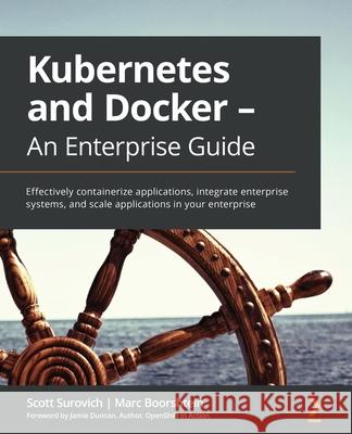 Kubernetes and Docker - An Enterprise Guide: Effectively containerize applications, integrate enterprise systems, and scale applications in your enter Surovich, Scott 9781839213403 Packt Publishing - książka