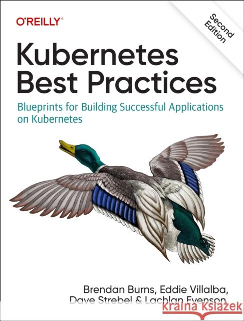 Kubernetes Best Practices: Blueprints for Building Successful Applications on Kubernetes Brendan Burns Eddie Villalba Dave Strebel 9781098142162 O'Reilly Media - książka