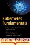 Kubernetes Fundamentals Agrawal, Himanshu 9781484297285 APress