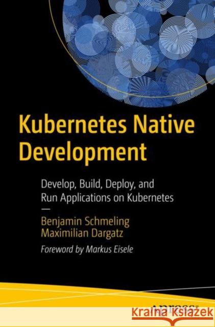 Kubernetes Native Development: Develop, Build, Deploy, and Run Applications on Kubernetes Schmeling, Benjamin 9781484279410 APress - książka