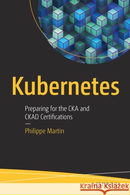 Kubernetes: Preparing for the CKA and CKAD Certifications Philippe Martin 9781484264935 APress - książka