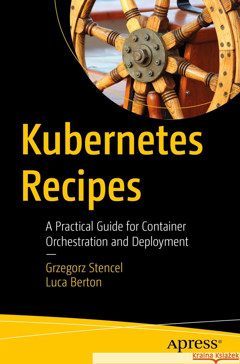 Kubernetes Recipes: A Practical Guide for Container Orchestration and Deployment Luca Berton, Grzegorz Stencel 9798868813245 Springer-Verlag Berlin and Heidelberg GmbH &  - książka