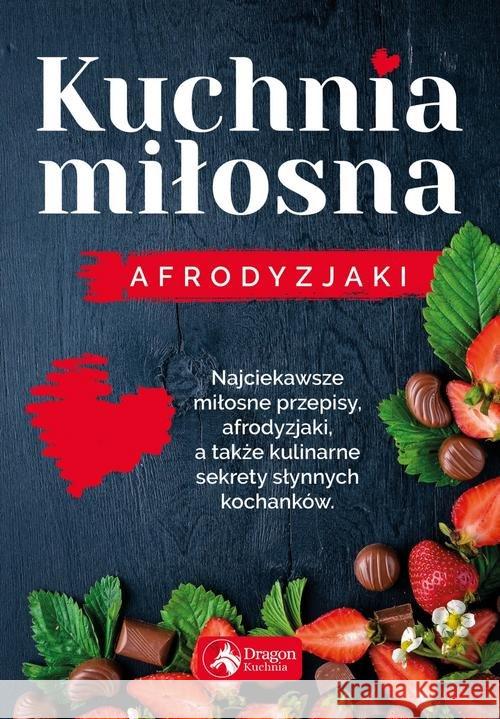 Kuchnia miłosna. Afrodyzjaki Czarkowska Iwona 9788381720243 Dragon - książka