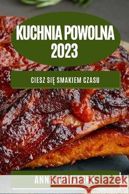 Kuchnia Powolna 2023: Ciesz się smakiem czasu Anna Kowalska   9781783818372 Anna Kowalska - książka