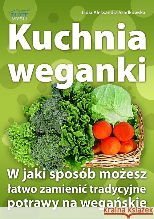 Kuchnia weganki Szadkowska Lidia Aleksandra 9788375823707 Złote Myśli - książka